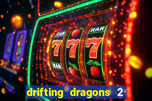 drifting dragons 2 temporada drifting dragons vai ter